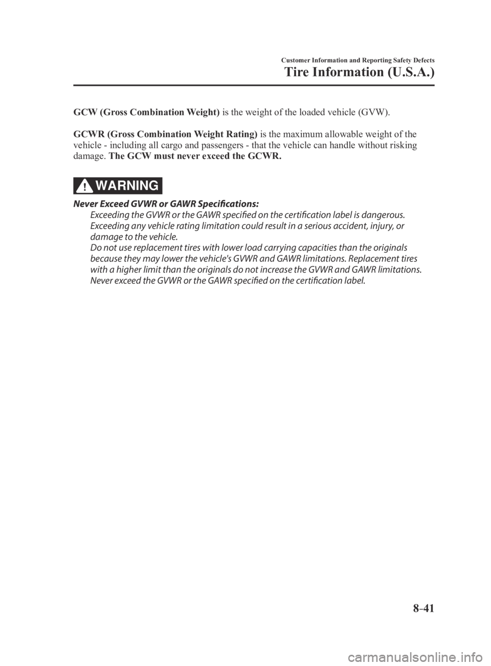 MAZDA MX5 MIATA 2016 Owners Manual 8–41
Customer Information and Reporting Safety Defects
Tire Information (U.S.A.)
GCW (Gross Combination Weight) is the weight of the loaded vehicle (GVW).
GCWR (Gross Combination Weight Rating) is t MAZDA MX5 MIATA 2016 Owners Manual 8–41
Customer Information and Reporting Safety Defects
Tire Information (U.S.A.)
GCW (Gross Combination Weight) is the weight of the loaded vehicle (GVW).
GCWR (Gross Combination Weight Rating) is t