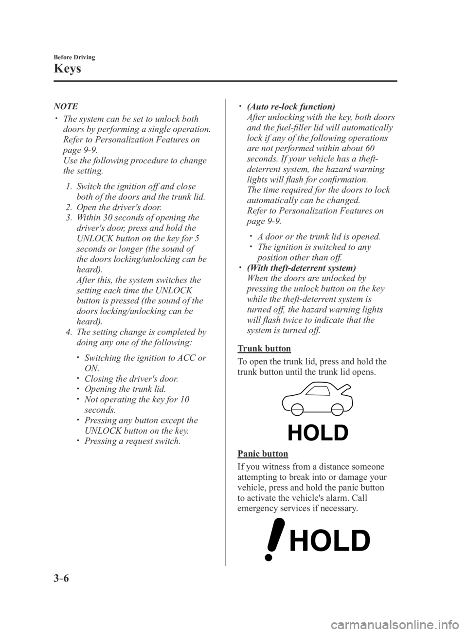 MAZDA MX5 MIATA 2016 Owners Manual 3–6
Before Driving
Keys
NOTE
The system can be set to unlock both
doors by performing a single operation.
Refer to Personalization Features on
page 9-9.
Use the following procedure to change MAZDA MX5 MIATA 2016 Owners Manual 3–6
Before Driving
Keys
NOTE
The system can be set to unlock both
doors by performing a single operation.
Refer to Personalization Features on
page 9-9.
Use the following procedure to change