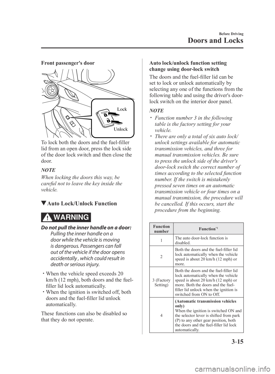 MAZDA MX5 MIATA 2016 Owners Manual 3–15
Before Driving
Doors and Locks
Front passenger's door
UnlockLock
To lock both the doors and the fuel-filler
lid from an open door, press the lock side
of the door lock switch and then clo MAZDA MX5 MIATA 2016 Owners Manual 3–15
Before Driving
Doors and Locks
Front passenger's door
UnlockLock
To lock both the doors and the fuel-filler
lid from an open door, press the lock side
of the door lock switch and then clo