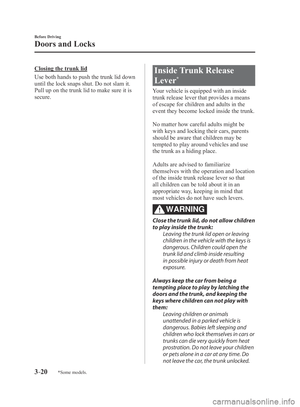 MAZDA MX5 MIATA 2016 Manual PDF 3–20
Before Driving
Doors and Locks
*Some models.
Closing the trunk lid
Use both hands to push the trunk lid down
until the lock snaps shut. Do not slam it.
Pull up on the trunk lid to make sure i MAZDA MX5 MIATA 2016 Manual PDF 3–20
Before Driving
Doors and Locks
*Some models.
Closing the trunk lid
Use both hands to push the trunk lid down
until the lock snaps shut. Do not slam it.
Pull up on the trunk lid to make sure i
