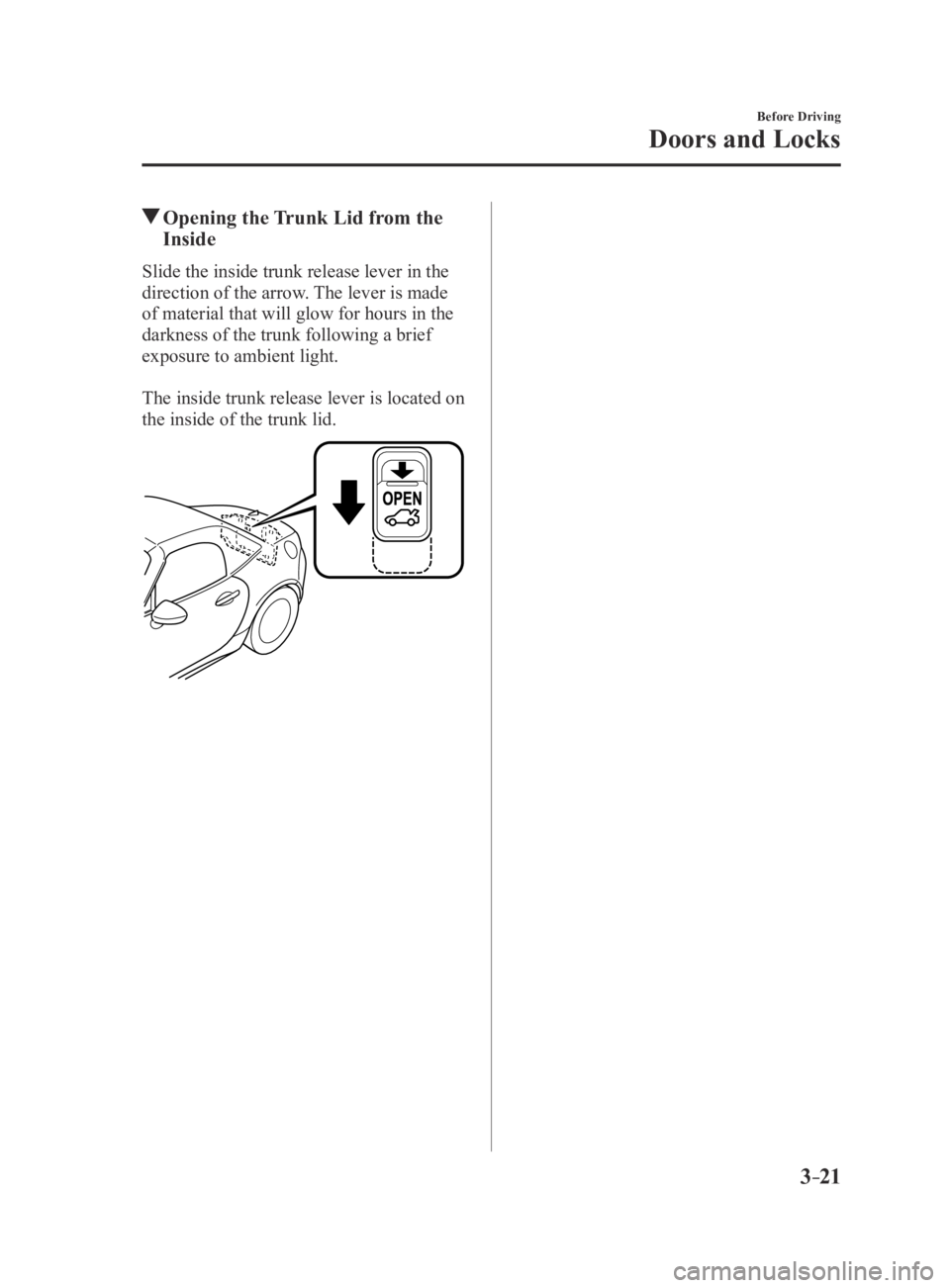MAZDA MX5 MIATA 2016 Manual PDF 3–21
Before Driving
Doors and Locks
Opening the Trunk Lid from the
Inside
Slide the inside trunk release lever in the
direction of the arrow. The lever is made
of material that will glow for hou MAZDA MX5 MIATA 2016 Manual PDF 3–21
Before Driving
Doors and Locks
Opening the Trunk Lid from the
Inside
Slide the inside trunk release lever in the
direction of the arrow. The lever is made
of material that will glow for hou