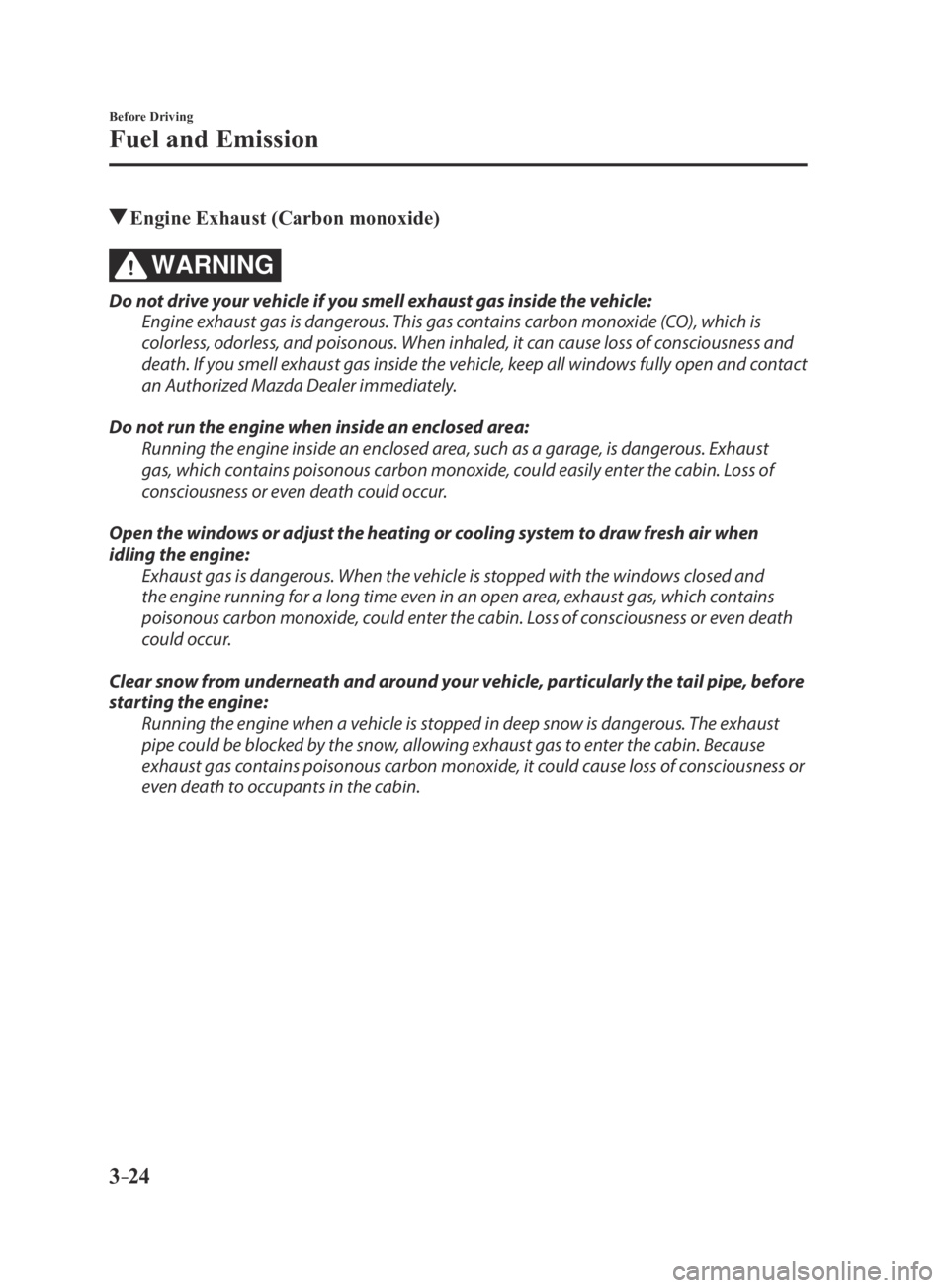 MAZDA MX5 MIATA 2016  Owners Manual 3–24
Before Driving
Fuel and Emission
 Engine Exhaust (Carbon monoxide)
WARNING
Do not drive your vehicle if you smell exhaust gas inside the vehicle:
Engine exhaust gas is dangerous. This gas conta