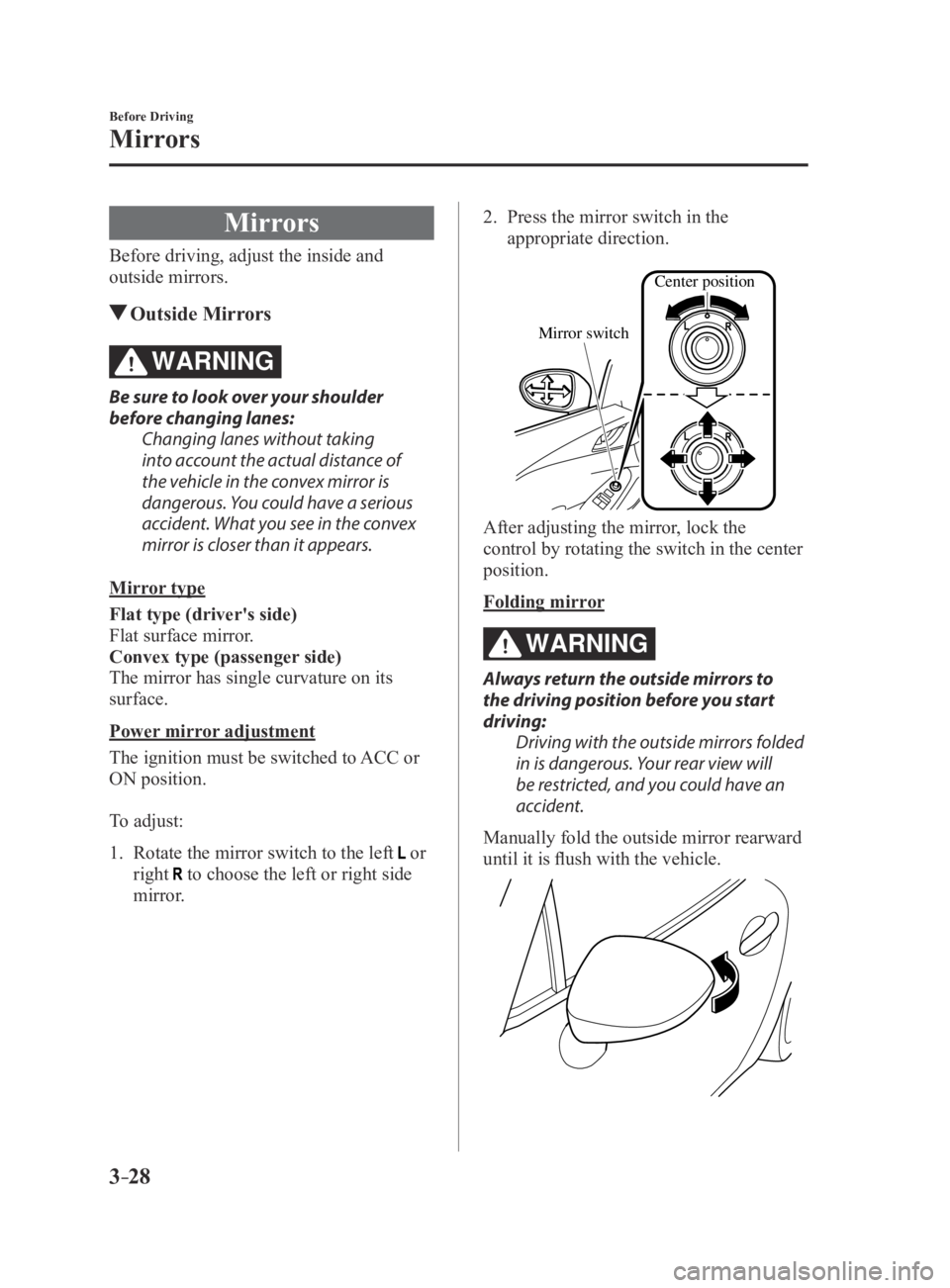 MAZDA MX5 MIATA 2016 Manual Online 3–28
Before Driving
Mirrors
Mirrors
Before driving, adjust the inside and
outside mirrors.
Outside Mirrors
WARNING
Be sure to look over your shoulder
before changing lanes:Changing lanes without MAZDA MX5 MIATA 2016 Manual Online 3–28
Before Driving
Mirrors
Mirrors
Before driving, adjust the inside and
outside mirrors.
Outside Mirrors
WARNING
Be sure to look over your shoulder
before changing lanes:Changing lanes without