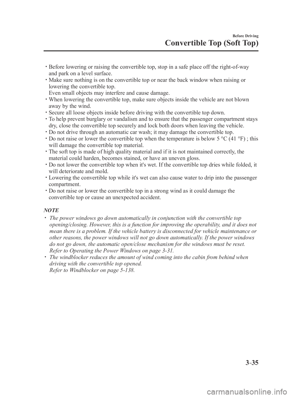 MAZDA MX5 MIATA 2016 Manual Online 3–35
Before Driving
Convertible Top (Soft Top)
Before lowering or raising the convertible top, stop in a safe place off the right-of-way
and park on a level surface. Make sure nothing is on MAZDA MX5 MIATA 2016 Manual Online 3–35
Before Driving
Convertible Top (Soft Top)
Before lowering or raising the convertible top, stop in a safe place off the right-of-way
and park on a level surface. Make sure nothing is on