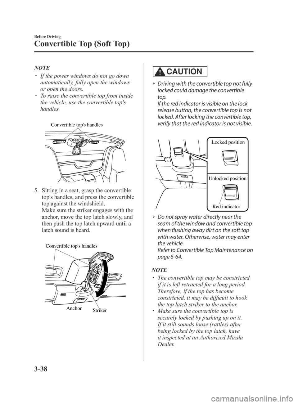 MAZDA MX5 MIATA 2016 Owners Manual 3–38
Before Driving
Convertible Top (Soft Top)
NOTE
If the power windows do not go down
automatically, fully open the windows
or open the doors.
To raise the convertible top from inside
t MAZDA MX5 MIATA 2016 Owners Manual 3–38
Before Driving
Convertible Top (Soft Top)
NOTE
If the power windows do not go down
automatically, fully open the windows
or open the doors.
To raise the convertible top from inside
t