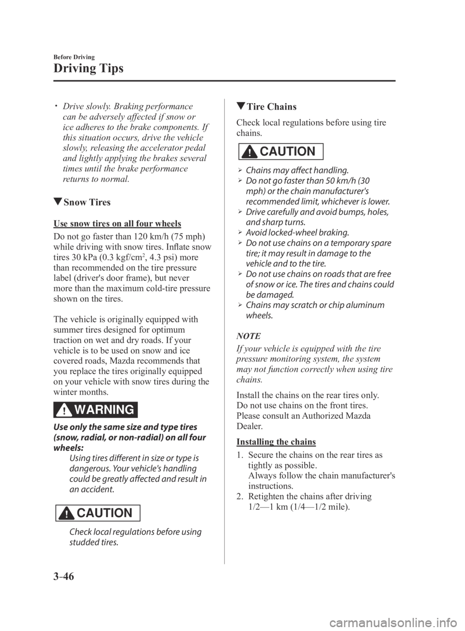 MAZDA MX5 MIATA 2016 Owners Manual 3–46
Before Driving
Driving Tips
Drive slowly. Braking performance
can be adversely affected if snow or
ice adheres to the brake components. If
this situation occurs, drive the vehicle
slowl MAZDA MX5 MIATA 2016 Owners Manual 3–46
Before Driving
Driving Tips
Drive slowly. Braking performance
can be adversely affected if snow or
ice adheres to the brake components. If
this situation occurs, drive the vehicle
slowl