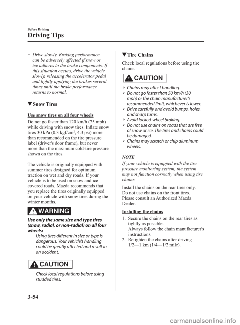 MAZDA MX5 MIATA 2017 Owners Manual 3 –54 Before Driving
Driving Tips
Drive slowly. Braking performance
can be adversely affected if snow or
ice adheres to the brake components. If
this situation occurs, drive the vehicle
sl MAZDA MX5 MIATA 2017 Owners Manual 3 –54 Before Driving
Driving Tips
Drive slowly. Braking performance
can be adversely affected if snow or
ice adheres to the brake components. If
this situation occurs, drive the vehicle
sl