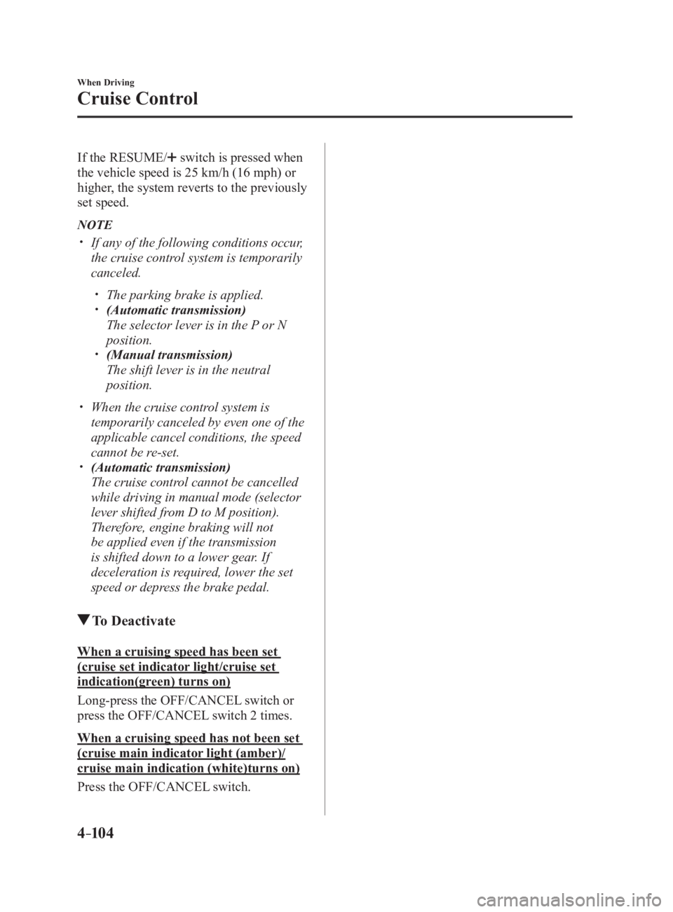 MAZDA MX5 MIATA 2017 Repair Manual 4 –104 When Driving
Cruise Control If the RESUME/ switch is pressed when
the vehicle speed is 25 km/h (16 mph) or
higher, the system reverts to the previously
set speed. NOTE
If any of the MAZDA MX5 MIATA 2017 Repair Manual 4 –104 When Driving
Cruise Control If the RESUME/ switch is pressed when
the vehicle speed is 25 km/h (16 mph) or
higher, the system reverts to the previously
set speed. NOTE
If any of the