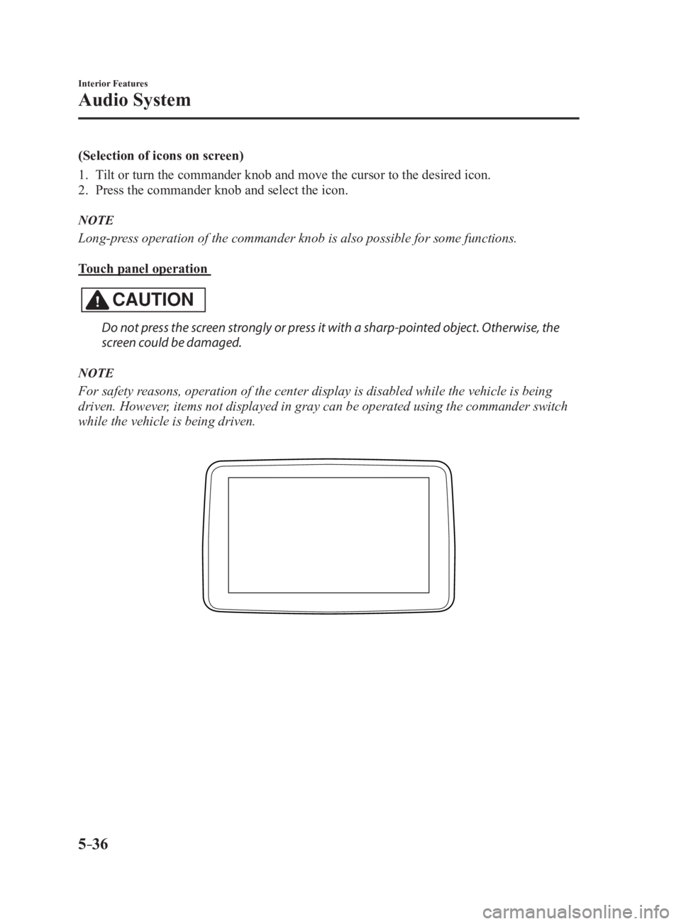 MAZDA MX5 MIATA 2017 Service Manual 5 –36 Interior Features
Audio System (Selection of icons on screen)
1. Tilt or turn the commander knob and move the cursor to the desired icon.
2. Press the commander knob and select the icon.
N MAZDA MX5 MIATA 2017 Service Manual 5 –36 Interior Features
Audio System (Selection of icons on screen)
1. Tilt or turn the commander knob and move the cursor to the desired icon.
2. Press the commander knob and select the icon.
N