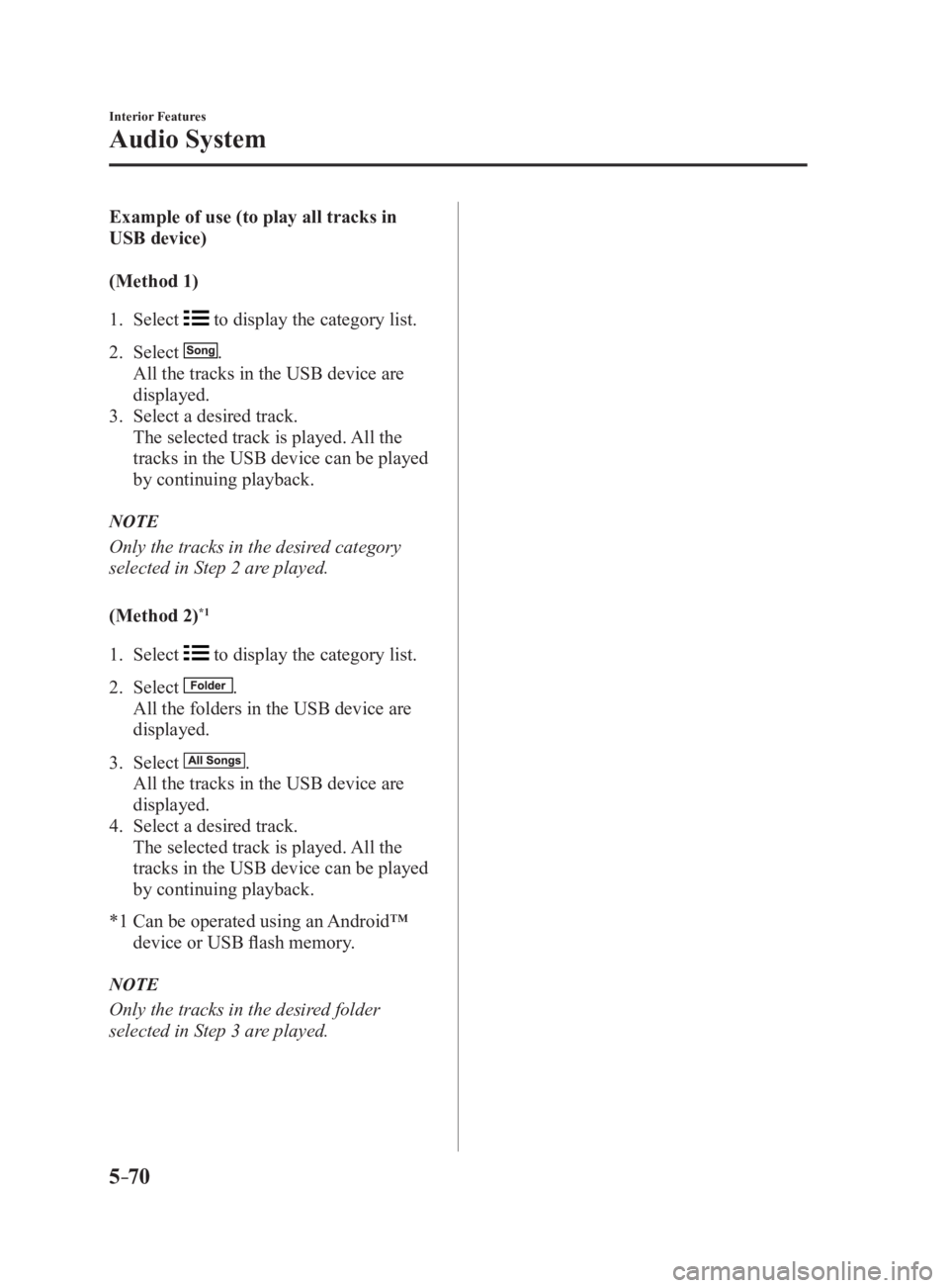 MAZDA MX5 MIATA 2017 Owners Manual 5 –70 Interior Features
Audio System Example of use (to play all tracks in
USB device)
(Method 1)
1. Select to display the category list.
2. Select .
All the tracks in the USB device are
MAZDA MX5 MIATA 2017 Owners Manual 5 –70 Interior Features
Audio System Example of use (to play all tracks in
USB device)
(Method 1)
1. Select to display the category list.
2. Select .
All the tracks in the USB device are