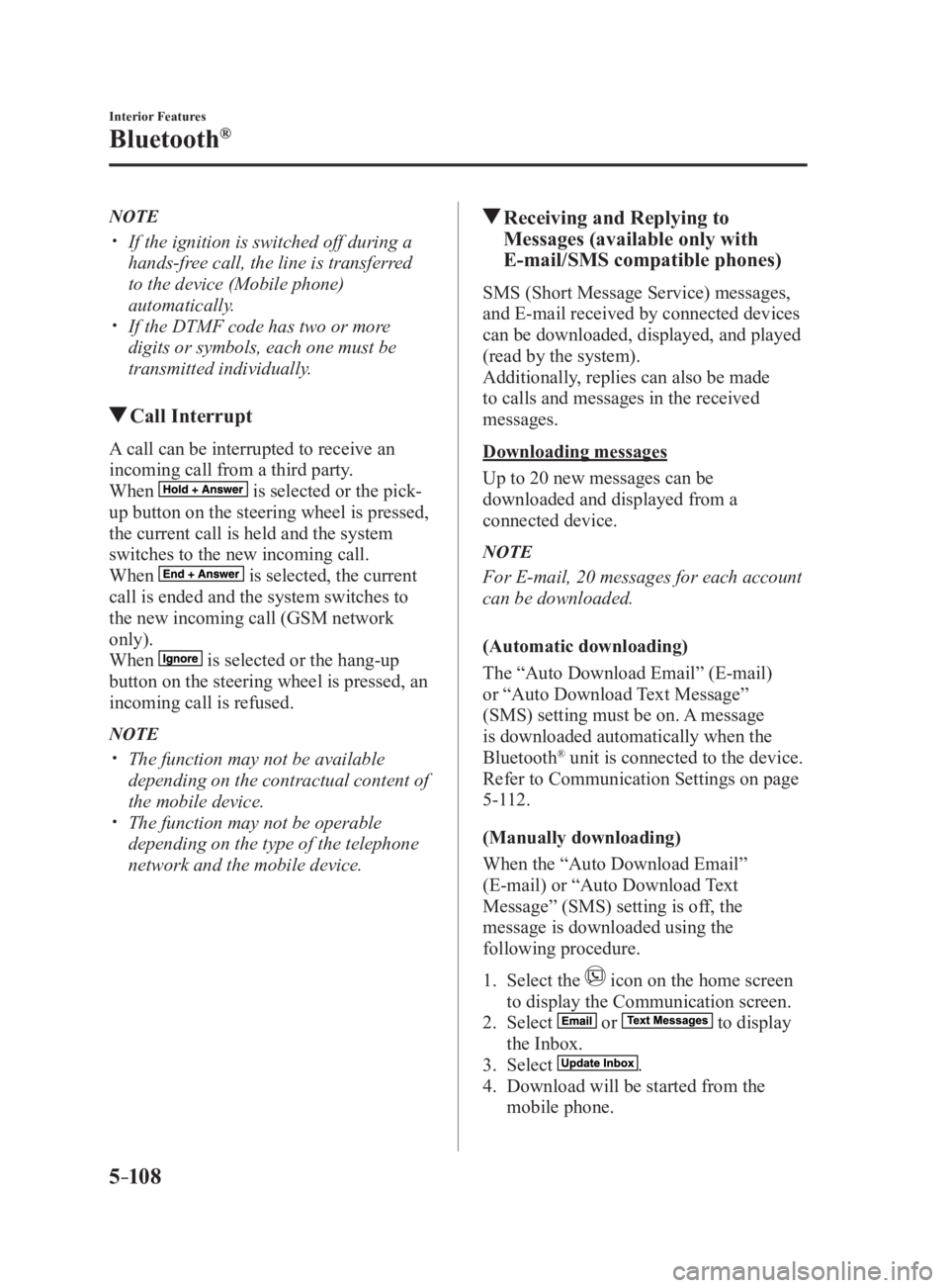 MAZDA MX5 MIATA 2017 Owners Manual 5 –10 8 Interior Features
Bluetooth ®
NOTE
If the ignition is switched off during a
hands-free call, the line is transferred
to the device (Mobile phone)
automatically.
If the DTMF c MAZDA MX5 MIATA 2017 Owners Manual 5 –10 8 Interior Features
Bluetooth ®
NOTE
If the ignition is switched off during a
hands-free call, the line is transferred
to the device (Mobile phone)
automatically.
If the DTMF c