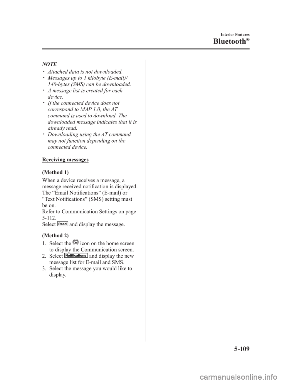 MAZDA MX5 MIATA 2017 Owners Manual 5 –109 Interior Features
Bluetooth ®
NOTE
Attached data is not downloaded.
Messages up to 1 kilobyte (E-mail)/
140-bytes (SMS) can be downloaded.
A message list is created for e MAZDA MX5 MIATA 2017 Owners Manual 5 –109 Interior Features
Bluetooth ®
NOTE
Attached data is not downloaded.
Messages up to 1 kilobyte (E-mail)/
140-bytes (SMS) can be downloaded.
A message list is created for e