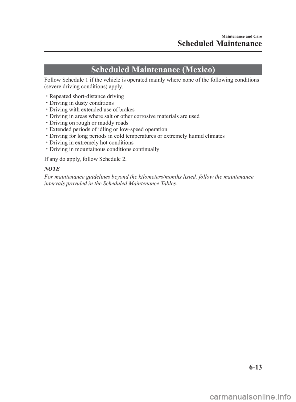 MAZDA MX5 MIATA 2017 Owners Manual 6 –13 Maintenance and Care
Scheduled Maintenance
Scheduled Maintenance (Mexico)Follow Schedule 1 if the vehicle is operated mainly where none of the following conditions
(severe driving conditions MAZDA MX5 MIATA 2017 Owners Manual 6 –13 Maintenance and Care
Scheduled Maintenance
Scheduled Maintenance (Mexico)Follow Schedule 1 if the vehicle is operated mainly where none of the following conditions
(severe driving conditions