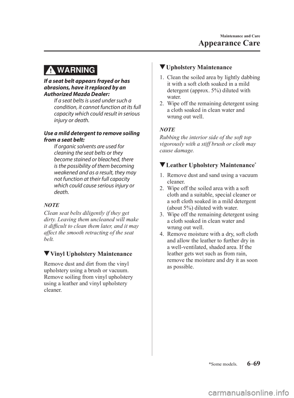MAZDA MX5 MIATA 2017 Owners Manual 6 –69 Maintenance and Care
Appearance Care
*Some models.WARNING If a seat belt appears frayed or has
abrasions, have it replaced by an
Authorized Mazda Dealer:
If a seat belts is used under such a MAZDA MX5 MIATA 2017 Owners Manual 6 –69 Maintenance and Care
Appearance Care
*Some models.WARNING If a seat belt appears frayed or has
abrasions, have it replaced by an
Authorized Mazda Dealer:
If a seat belts is used under such a