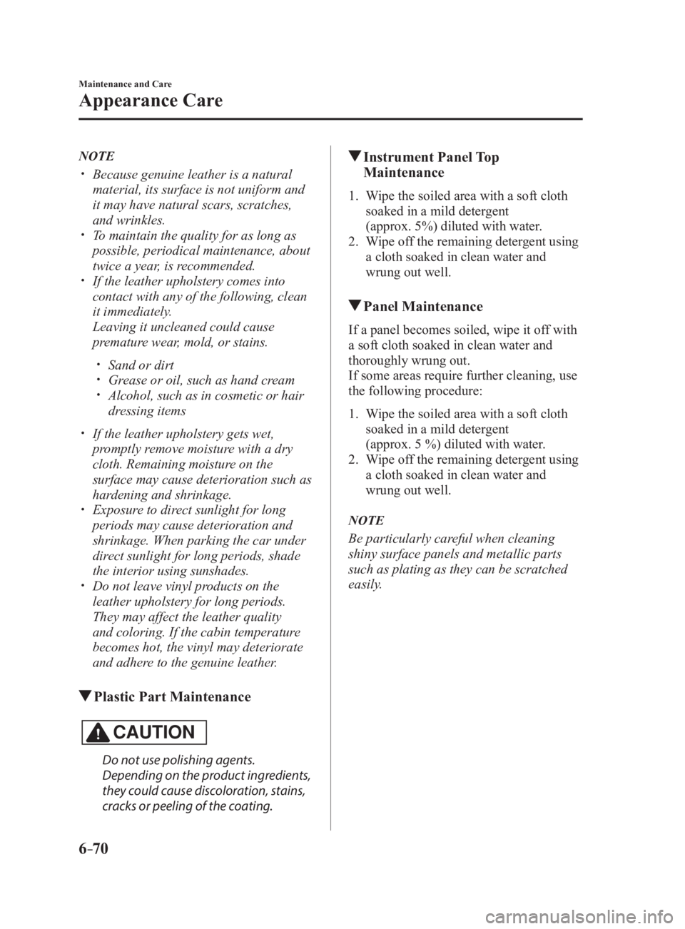 MAZDA MX5 MIATA 2017 Owners Manual 6 –70 Maintenance and Care
Appearance Care NOTE
Because genuine leather is a natural
material, its surface is not uniform and
it may have natural scars, scratches,
and wrinkles.
To ma MAZDA MX5 MIATA 2017 Owners Manual 6 –70 Maintenance and Care
Appearance Care NOTE
Because genuine leather is a natural
material, its surface is not uniform and
it may have natural scars, scratches,
and wrinkles.
To ma