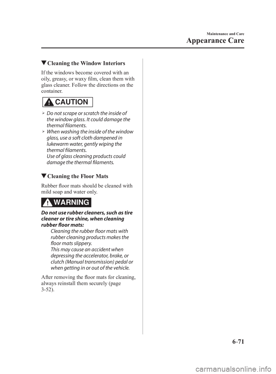 MAZDA MX5 MIATA 2017 Owners Manual 6 –71 Maintenance and Care
Appearance Care Cleaning the Window InteriorsIf the windows become covered with an
oily, greasy, or waxy film, clean them with
glass cleaner. Follow the directions on t MAZDA MX5 MIATA 2017 Owners Manual 6 –71 Maintenance and Care
Appearance Care Cleaning the Window InteriorsIf the windows become covered with an
oily, greasy, or waxy film, clean them with
glass cleaner. Follow the directions on t