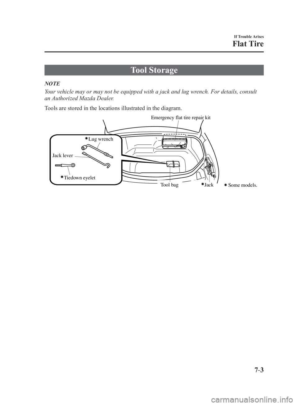MAZDA MX5 MIATA 2017 Owners Manual 7 –3 If Trouble Arises
Flat Tire
Tool StorageNOTE
Your vehicle may or may not be equipped with a jack and lug wrench. For details, consult
an Authorized Mazda Dealer.
Tools are stored in the locati MAZDA MX5 MIATA 2017 Owners Manual 7 –3 If Trouble Arises
Flat Tire
Tool StorageNOTE
Your vehicle may or may not be equipped with a jack and lug wrench. For details, consult
an Authorized Mazda Dealer.
Tools are stored in the locati