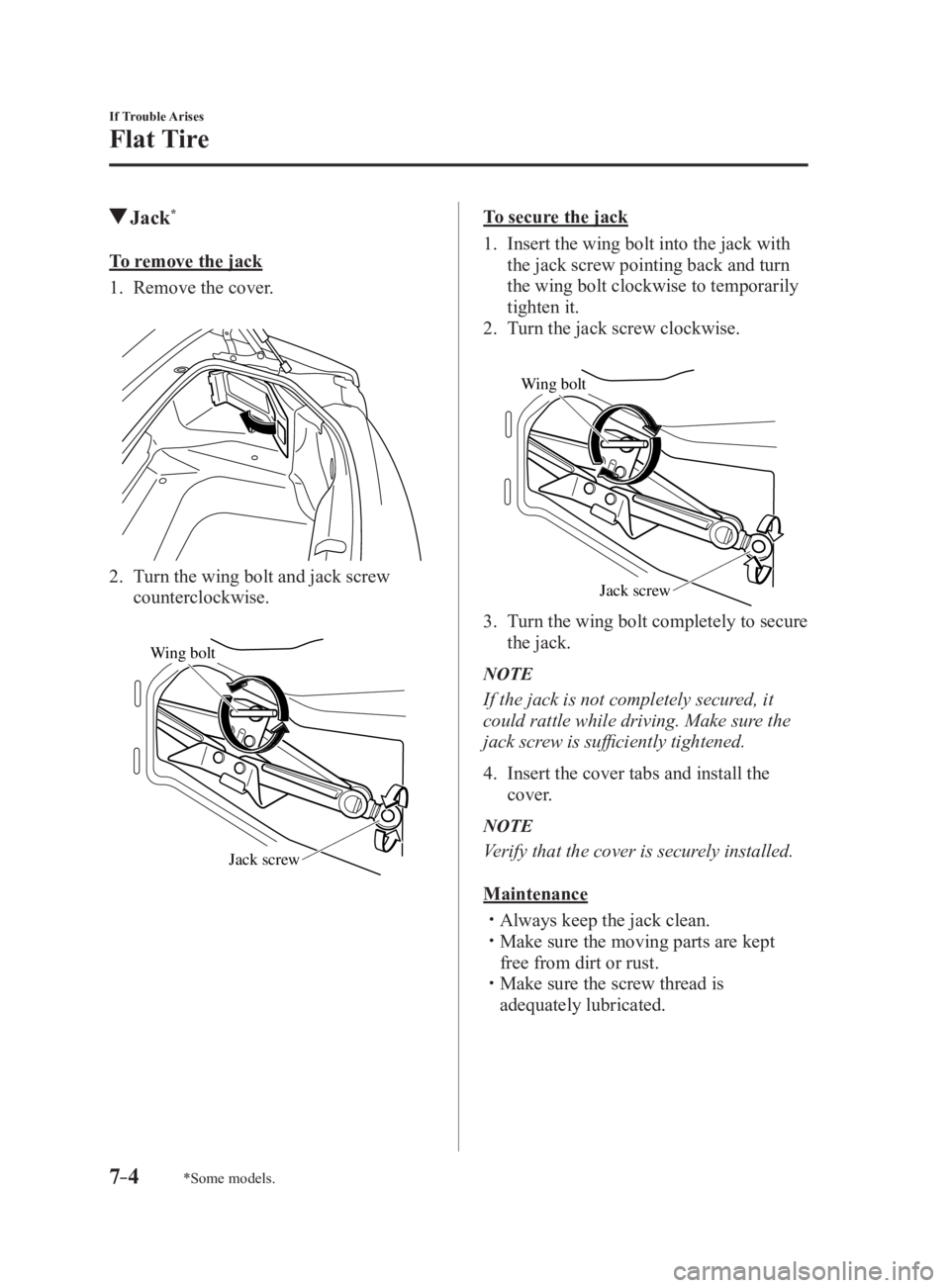 MAZDA MX5 MIATA 2017 Owners Manual 7 –4 If Trouble Arises
Flat Tire
*Some models.  Jack *
To remove the jack
1.   Remove the cover.
 
2.   Turn the wing bolt and jack screw 
counterclockwise.
  Wing bolt
Jack screw To secure the jack