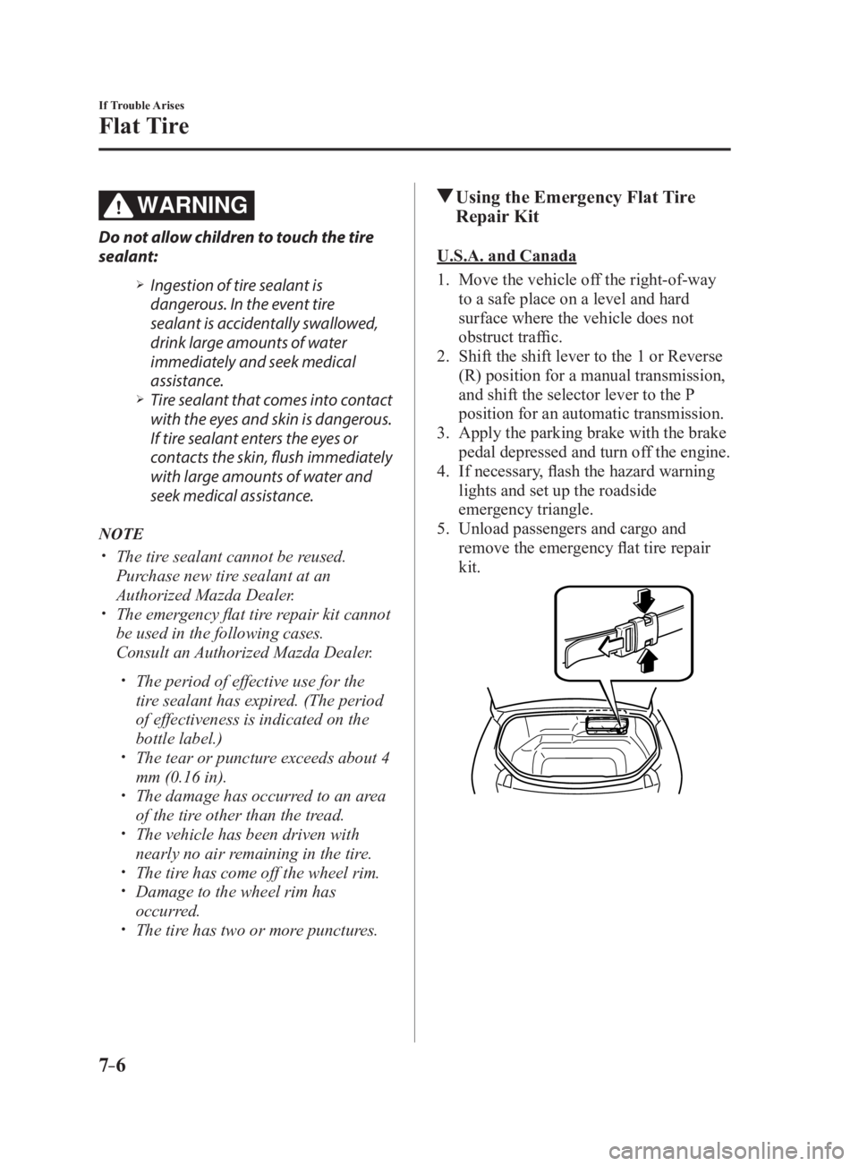 MAZDA MX5 MIATA 2017 Owners Manual 7 –6 If Trouble Arises
Flat Tire
WARNINGDo not allow children to touch the tire
sealant:
Ingestion of tire sealant is
dangerous. In the event tire
sealant is accidentally swallowed,
drink MAZDA MX5 MIATA 2017 Owners Manual 7 –6 If Trouble Arises
Flat Tire
WARNINGDo not allow children to touch the tire
sealant:
Ingestion of tire sealant is
dangerous. In the event tire
sealant is accidentally swallowed,
drink