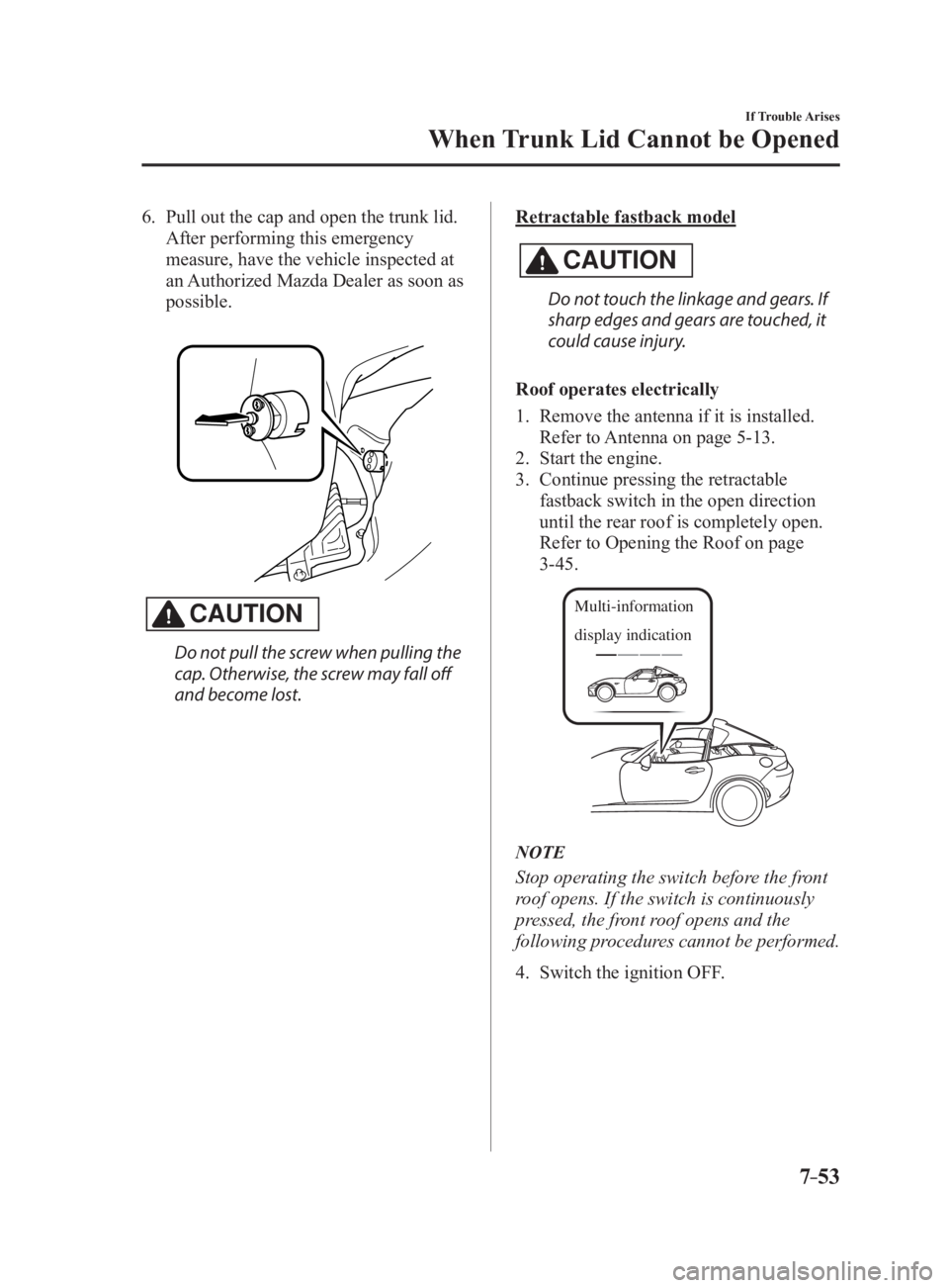 MAZDA MX5 MIATA 2017 Owners Guide 7 –53 If Trouble Arises
When Trunk Lid Cannot be Opened6.   Pull out the cap and open the trunk lid.
  After performing this emergency 
measure, have the vehicle inspected at 
an Authorized Mazda De