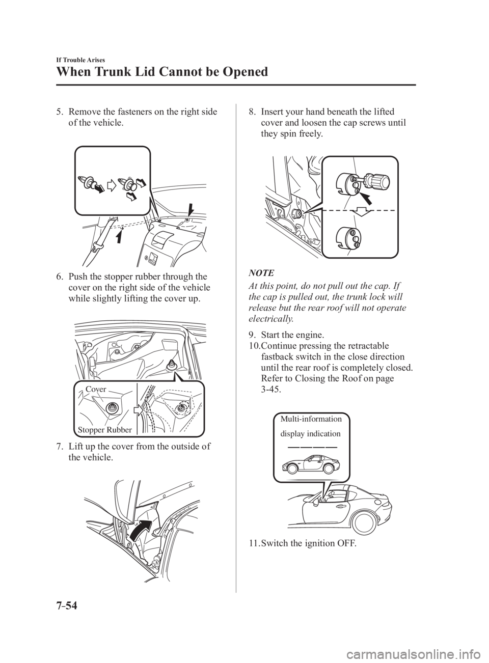 MAZDA MX5 MIATA 2017 Owners Guide 7 –54 If Trouble Arises
When Trunk Lid Cannot be Opened 5.   Remove the fasteners on the right side 
of the vehicle.
 
6.   Push the stopper rubber through the 
cover on the right side of the vehicl