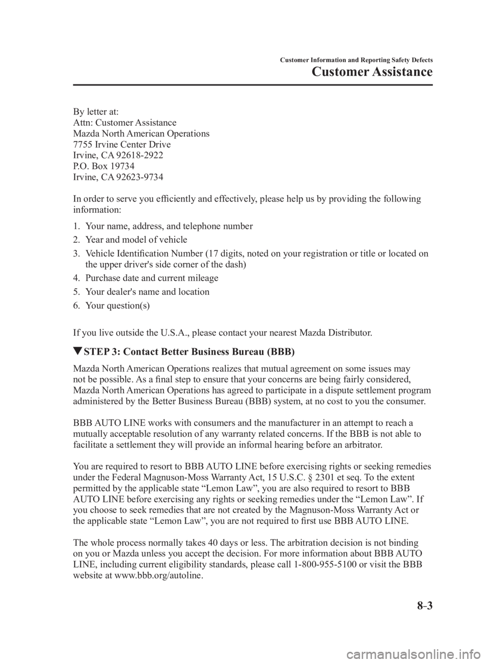 MAZDA MX5 MIATA 2017  Owners Manual 8 –3 Customer Information and Reporting Safety Defects
Customer AssistanceBy letter at:
Attn:  Customer Assistance
Mazda North American Operations
7755 Irvine Center Drive
Irvine, CA 92618-2922
P.O.