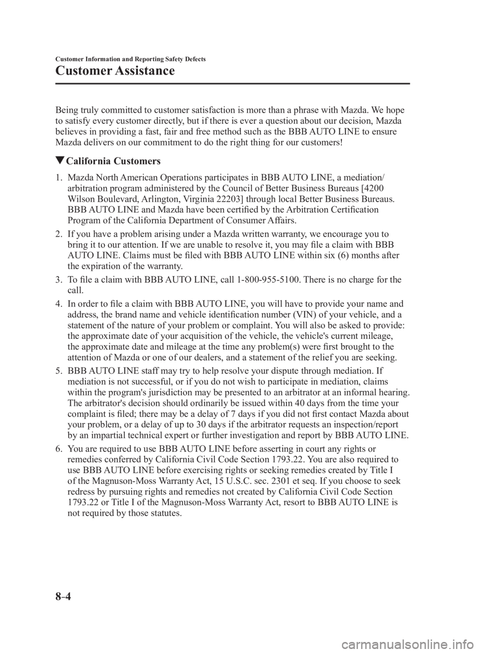MAZDA MX5 MIATA 2017  Owners Manual 8 –4 Customer Information and Reporting Safety Defects
Customer Assistance Being truly committed to customer satisfaction is more than a p hrase with Mazda. We hope 
to satisfy every customer direct