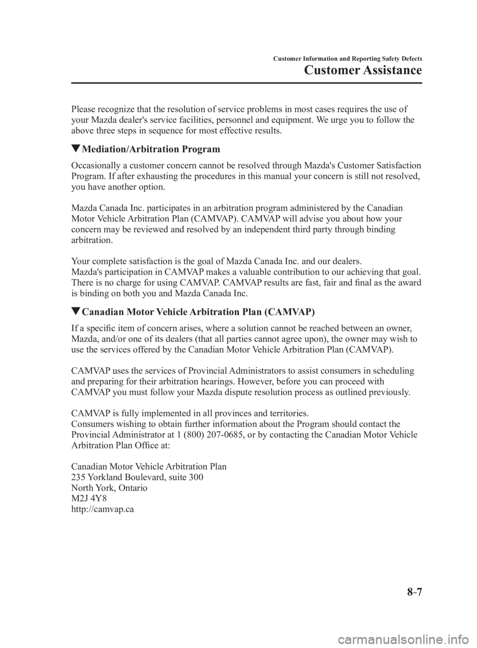 MAZDA MX5 MIATA 2017  Owners Manual 8 –7 Customer Information and Reporting Safety Defects
Customer AssistancePlease recognize that the resolution of service problems in mos t cases requires the use of 
your Mazda dealer's service