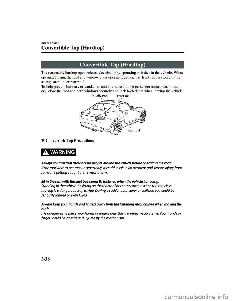 MAZDA MX5 MIATA 2023 Owners Manual Convertible Top (Hardtop)
The retractable hardtop opens/closes electrically by operating switches in the vehicle. When
opening/closing the roof and wi ndow glass operate together. The front roof is st MAZDA MX5 MIATA 2023 Owners Manual Convertible Top (Hardtop)
The retractable hardtop opens/closes electrically by operating switches in the vehicle. When
opening/closing the roof and wi ndow glass operate together. The front roof is st