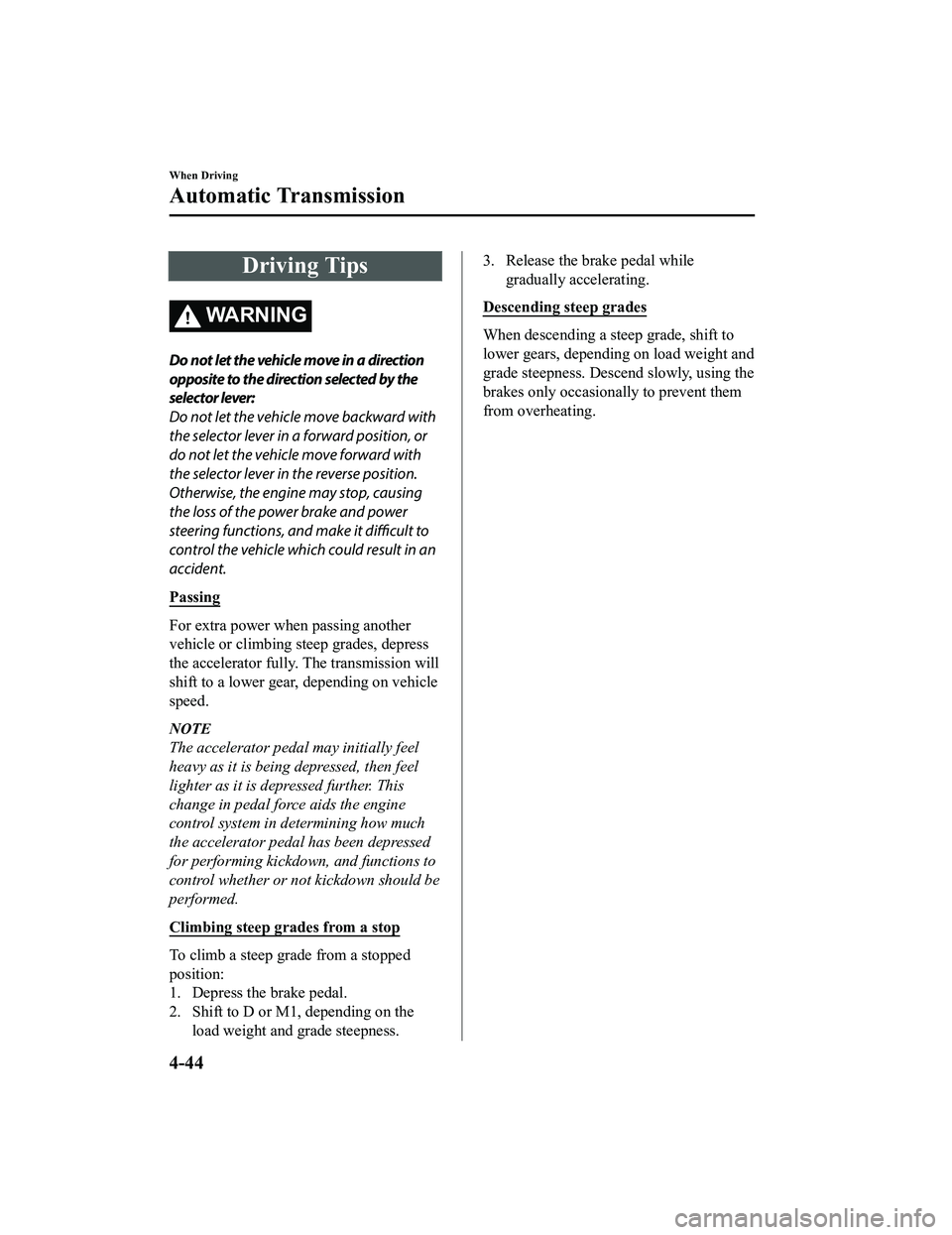 MAZDA MX5 MIATA 2023 Owners Manual Driving Tips
WA R N I N G
Do not let the vehicle move in a direction
opposite to the direction selected by the
selector lever:
Do not let the vehicle move backward with
the selector lever in a forward MAZDA MX5 MIATA 2023 Owners Manual Driving Tips
WA R N I N G
Do not let the vehicle move in a direction
opposite to the direction selected by the
selector lever:
Do not let the vehicle move backward with
the selector lever in a forward