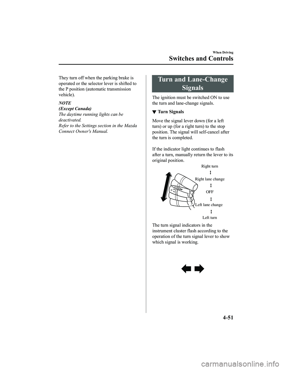 MAZDA MX5 MIATA 2023 Owners Manual They turn off when the parking brake is
operated or the selector lever is shifted to
the P position (automatic transmission
vehicle).
NOTE
(Except Canada)
The daytime running lights can be
deactivated MAZDA MX5 MIATA 2023 Owners Manual They turn off when the parking brake is
operated or the selector lever is shifted to
the P position (automatic transmission
vehicle).
NOTE
(Except Canada)
The daytime running lights can be
deactivated