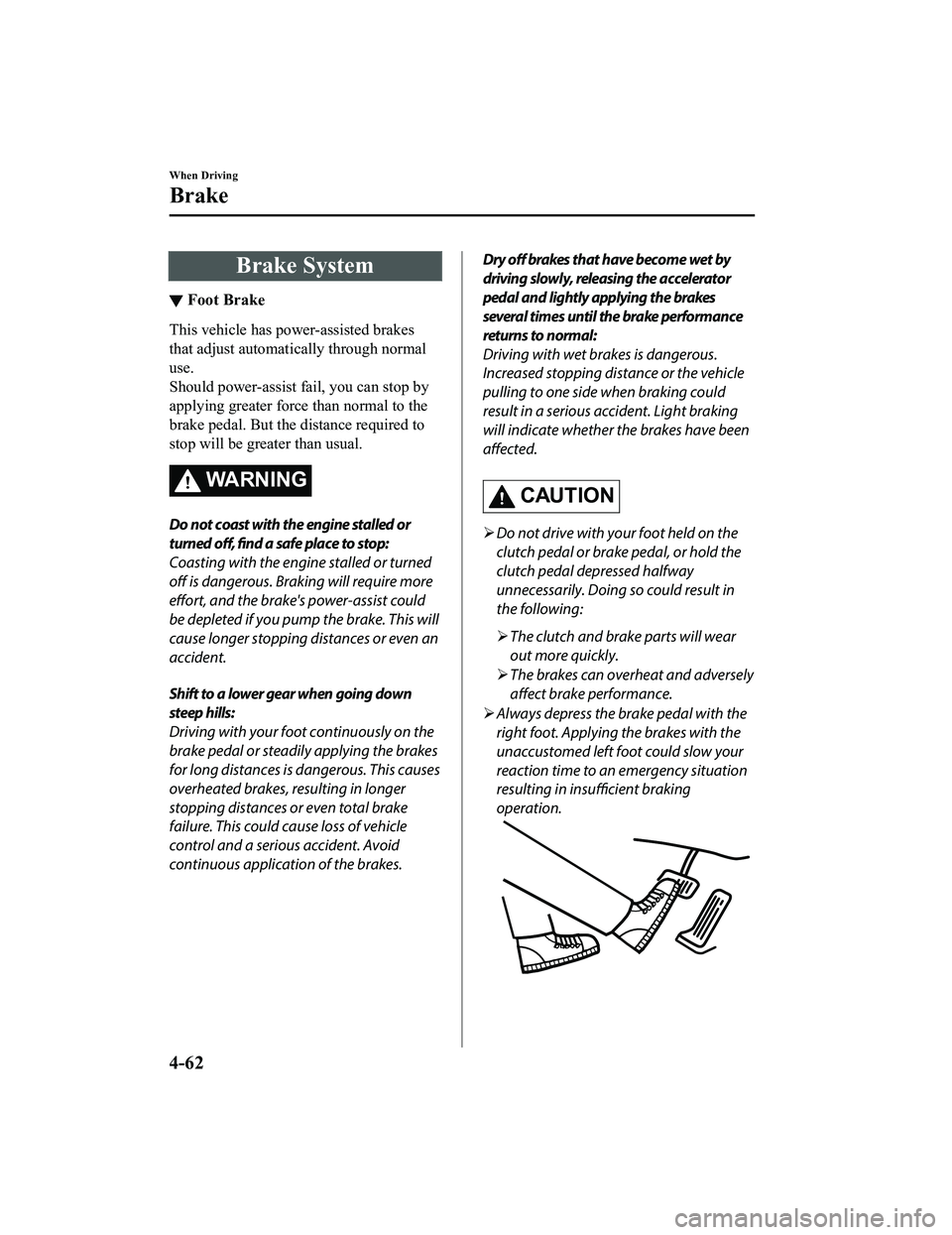 MAZDA MX5 MIATA 2023 Owners Manual Brake System
▼Foot Brake
This vehicle has power-assisted brakes
that adjust automati
cally through normal
use.
Should power-assist fail, you can stop by
applying greater force than normal to the
bra MAZDA MX5 MIATA 2023 Owners Manual Brake System
▼Foot Brake
This vehicle has power-assisted brakes
that adjust automati
cally through normal
use.
Should power-assist fail, you can stop by
applying greater force than normal to the
bra