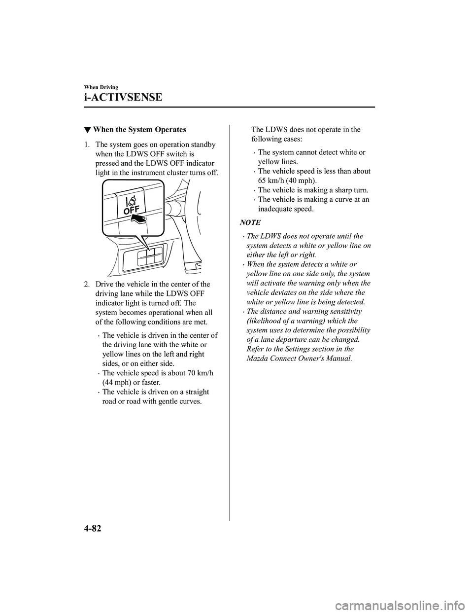 MAZDA MX5 MIATA 2023 Repair Manual ▼When the System Operates
1. The system goes on operation standby
when the LDWS OFF switch is
pressed and the LDWS OFF indicator
light in the instrument cluster turns off.
2. Drive the vehicle in th MAZDA MX5 MIATA 2023 Repair Manual ▼When the System Operates
1. The system goes on operation standby
when the LDWS OFF switch is
pressed and the LDWS OFF indicator
light in the instrument cluster turns off.
2. Drive the vehicle in th