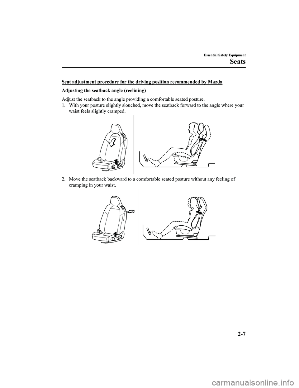 MAZDA MX5 MIATA 2023 Owners Manual Seat adjustment procedure for the driving position recommended by Mazda
Adjusting the seatback angle (reclining)
Adjust the seatback to the angle providing a comfortable seated posture.
1. With your p MAZDA MX5 MIATA 2023 Owners Manual Seat adjustment procedure for the driving position recommended by Mazda
Adjusting the seatback angle (reclining)
Adjust the seatback to the angle providing a comfortable seated posture.
1. With your p
