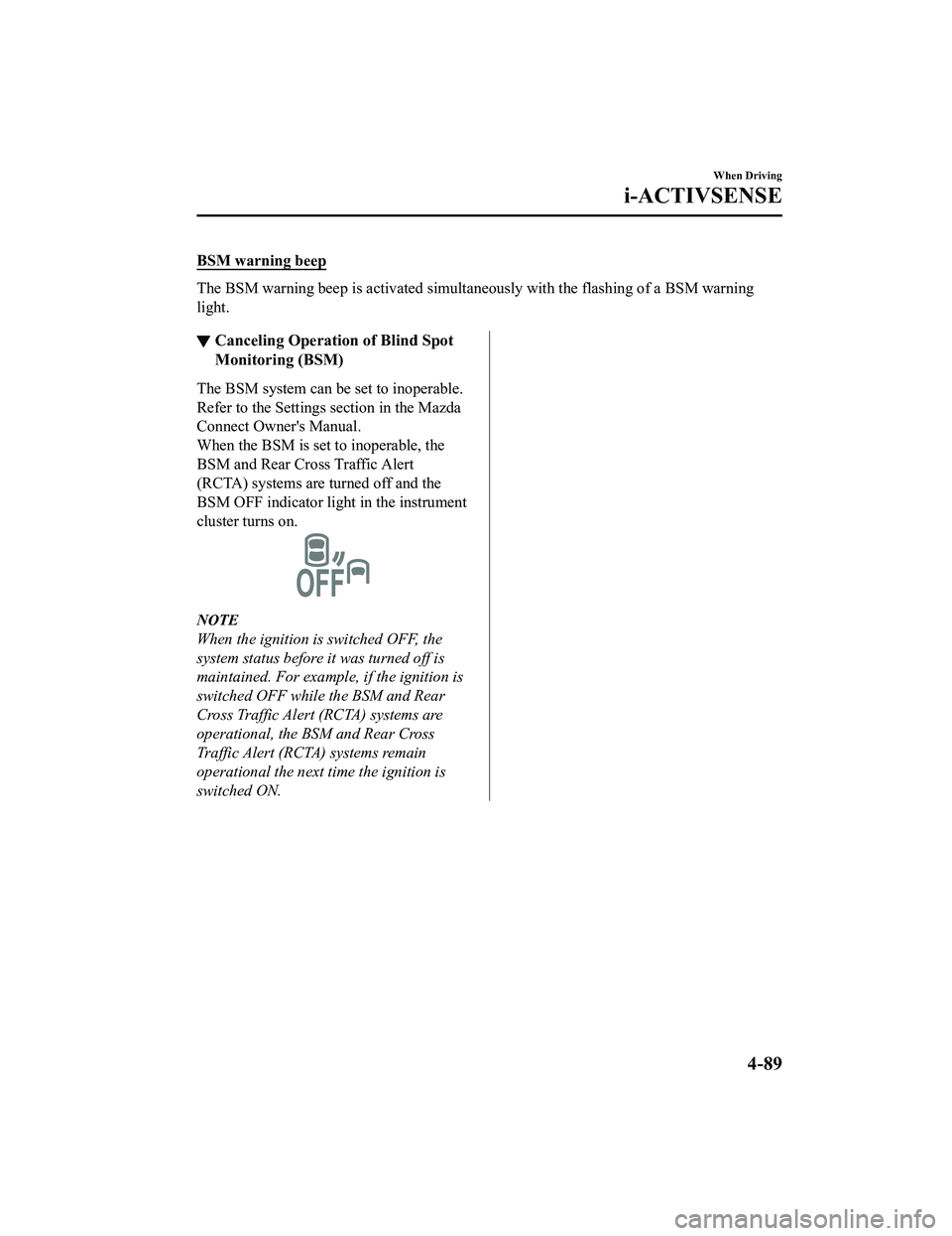 MAZDA MX5 MIATA 2023 Repair Manual BSM warning beep
The BSM warning beep is activated simultaneously with the flashing of a BSM warning
light.
▼ Canceling Operation of Blind Spot
Monitoring (BSM)
The BSM system can be set to inoperab MAZDA MX5 MIATA 2023 Repair Manual BSM warning beep
The BSM warning beep is activated simultaneously with the flashing of a BSM warning
light.
▼ Canceling Operation of Blind Spot
Monitoring (BSM)
The BSM system can be set to inoperab