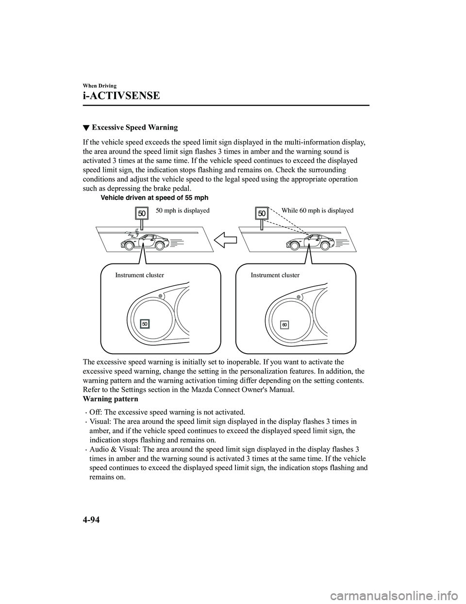 MAZDA MX5 MIATA 2023  Owners Manual ▼Excessive Speed Warning
If the vehicle speed exceeds the speed limit sign displayed in the multi-information display,
the area around the speed limit sign flashes 3 times in amber and the warning s