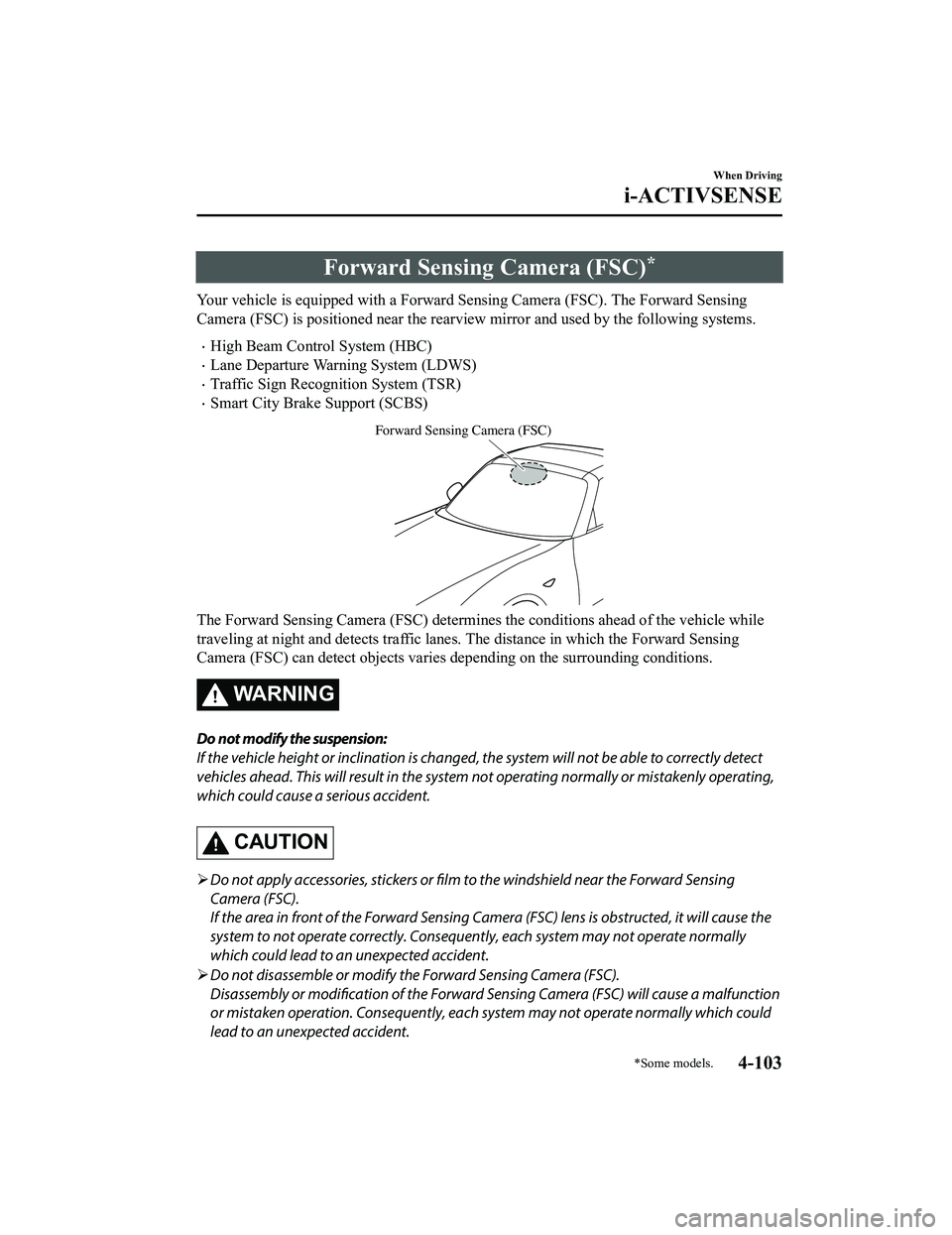 MAZDA MX5 MIATA 2023 Owners Manual Forward Sensing Camera (FSC)*
Your vehicle is equipped with a Forward Sensing Camera (FSC). The Forward Sensing
Camera (FSC) is positioned near the rearvi ew mirror and used by the following systems.
MAZDA MX5 MIATA 2023 Owners Manual Forward Sensing Camera (FSC)*
Your vehicle is equipped with a Forward Sensing Camera (FSC). The Forward Sensing
Camera (FSC) is positioned near the rearvi ew mirror and used by the following systems.