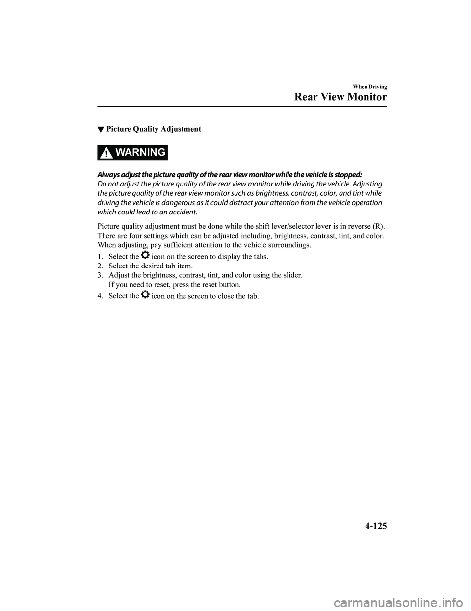 MAZDA MX5 MIATA 2023 Workshop Manual ▼Picture Quality Adjustment
WA R N I N G
Always adjust the picture quality of the rear view monitor while the vehicle is stopped:
Do not adjust the picture quality of the rear vi
ew monitor while dr MAZDA MX5 MIATA 2023 Workshop Manual ▼Picture Quality Adjustment
WA R N I N G
Always adjust the picture quality of the rear view monitor while the vehicle is stopped:
Do not adjust the picture quality of the rear vi
ew monitor while dr