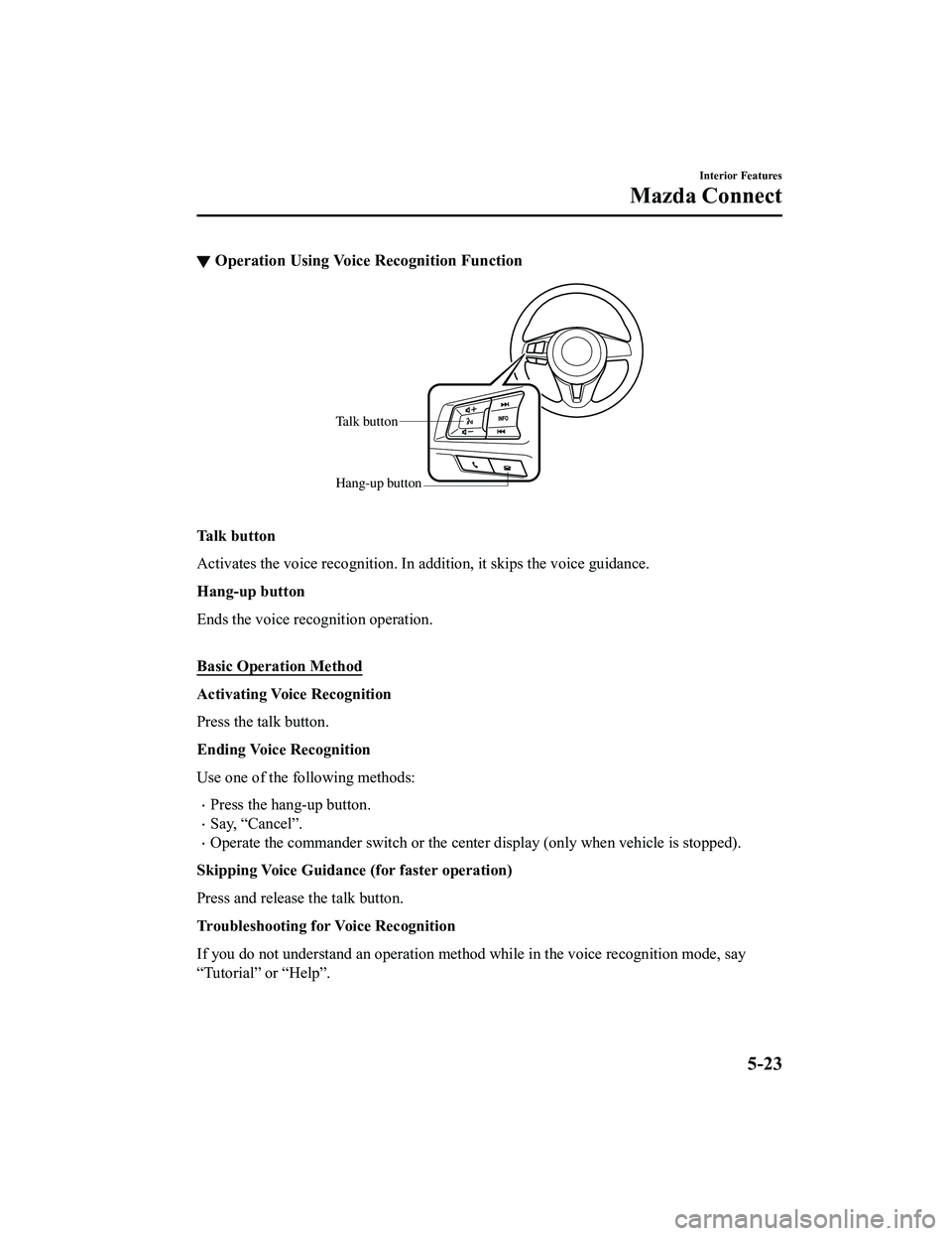MAZDA MX5 MIATA 2023 Repair Manual ▼Operation Using Voice Recognition Function
Talk b
utton
Hang-up b utton
Talk button
Activates the voice recognition. In addition, it skips the voice guidance.
Hang-up button
Ends the voice recog MAZDA MX5 MIATA 2023 Repair Manual ▼Operation Using Voice Recognition Function
Talk b
utton
Hang-up b utton
Talk button
Activates the voice recognition. In addition, it skips the voice guidance.
Hang-up button
Ends the voice recog