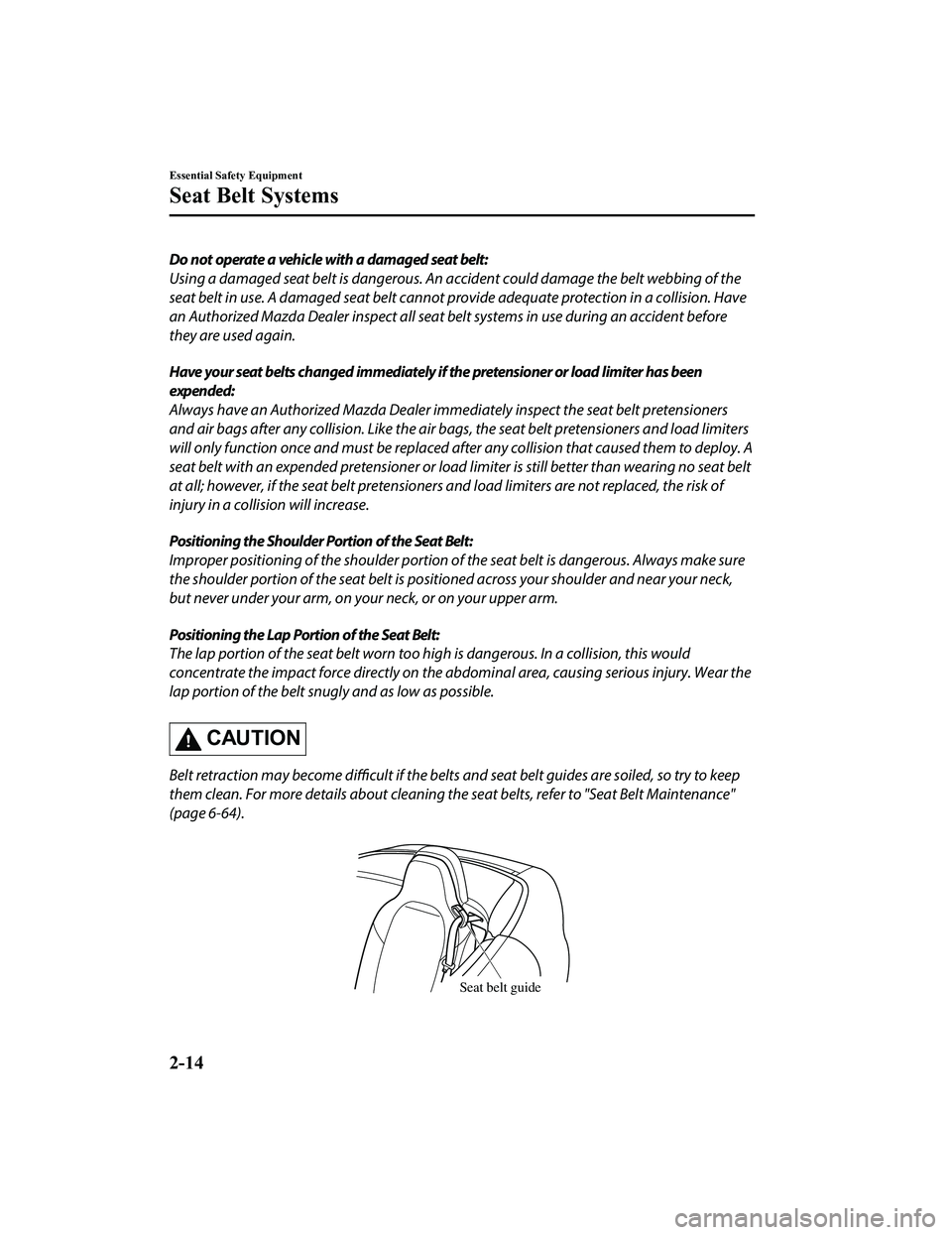 MAZDA MX5 MIATA 2023 Owners Manual Do not operate a vehicle with a damaged seat belt:
Using a damaged seat belt is dangerous. An accident could damage the belt webbing of the
seat belt in use. A damaged seat belt cannot pr ovide adequa MAZDA MX5 MIATA 2023 Owners Manual Do not operate a vehicle with a damaged seat belt:
Using a damaged seat belt is dangerous. An accident could damage the belt webbing of the
seat belt in use. A damaged seat belt cannot pr ovide adequa