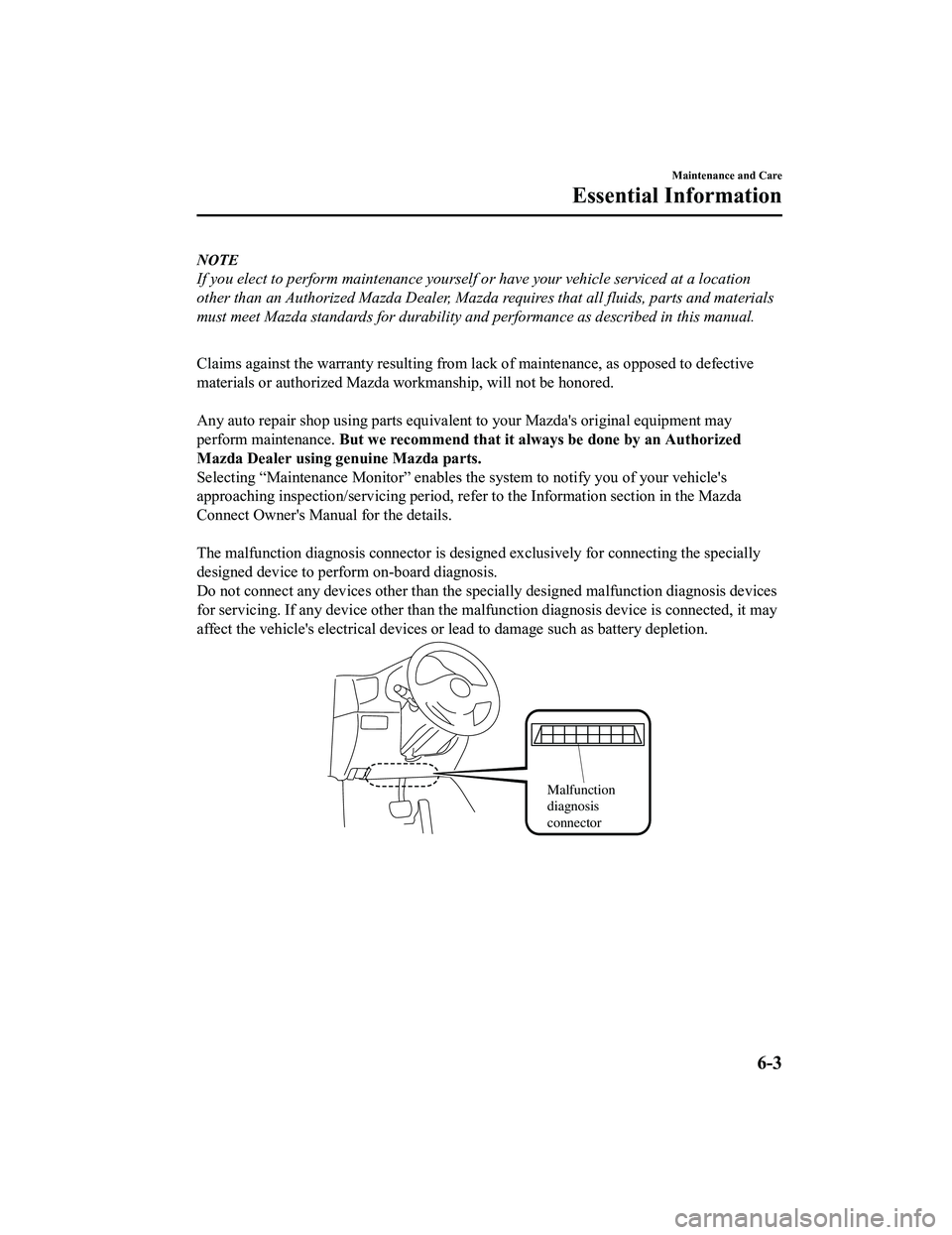 MAZDA MX5 MIATA 2023 User Guide NOTE
If you elect to perform maintenance yourself or have your vehicle serviced at a location
other than an Authorized Mazda Dealer, Mazda requires that all fluids, parts and materials
must meet Mazda