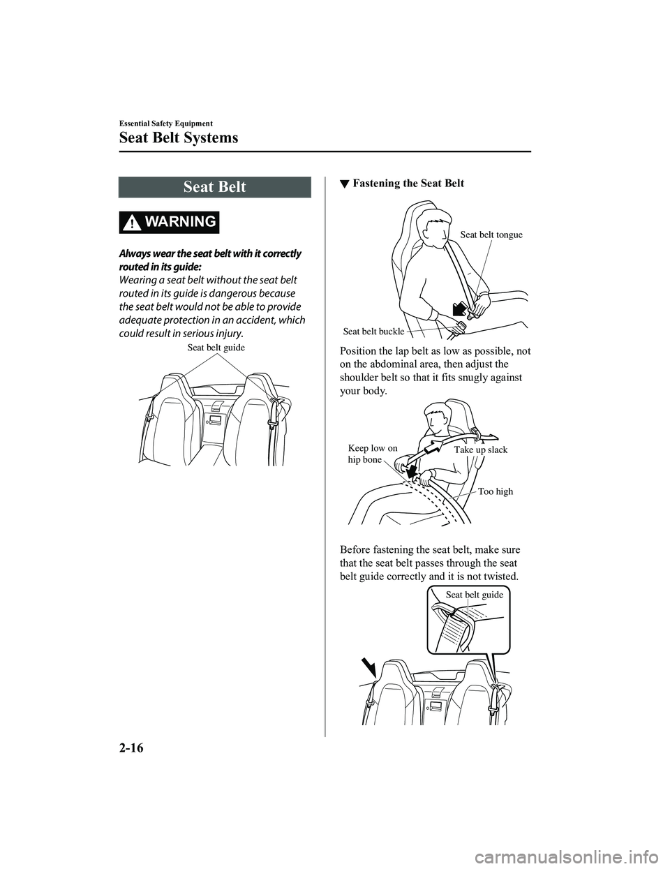 MAZDA MX5 MIATA 2023 Owners Guide Seat Belt
WA R N I N G
Always wear the seat belt with it correctly
routed in its guide:
Wearing a seat belt without the seat belt
routed in its guide is dangerous because
the seat belt would not be ab MAZDA MX5 MIATA 2023 Owners Guide Seat Belt
WA R N I N G
Always wear the seat belt with it correctly
routed in its guide:
Wearing a seat belt without the seat belt
routed in its guide is dangerous because
the seat belt would not be ab