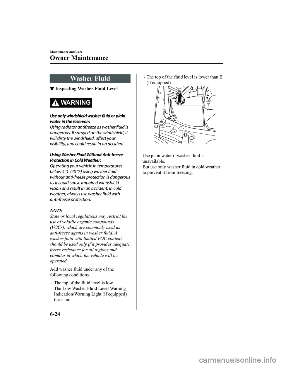 MAZDA MX5 MIATA 2023 Manual Online Washer Fluid
▼Inspecting Washer Fluid Level
WA R N I N G
Use only windshield washer fluid or plain
water in the reservoir:
Using radiator antifreeze as washer fluid is
dangerous. If sprayed on the w MAZDA MX5 MIATA 2023 Manual Online Washer Fluid
▼Inspecting Washer Fluid Level
WA R N I N G
Use only windshield washer fluid or plain
water in the reservoir:
Using radiator antifreeze as washer fluid is
dangerous. If sprayed on the w
