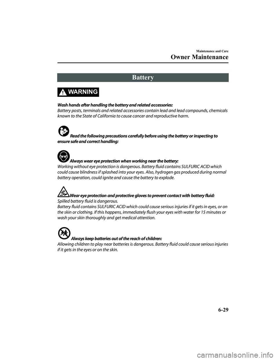 MAZDA MX5 MIATA 2023  Owners Manual Battery
WA R N I N G
Wash hands after handling the battery and related accessories:
Battery posts, terminals and related accessories contain lead and lead compounds, chemicals
known to the State of Ca