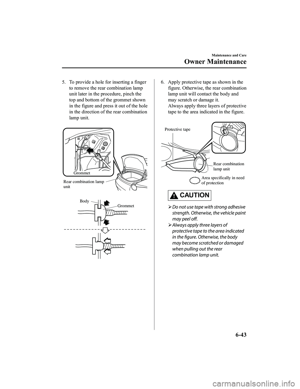 MAZDA MX5 MIATA 2023  Owners Manual 5. To provide a hole for inserting a fingerto remove the rear  combination lamp
unit later in the procedure, pinch the
top and bottom of the grommet shown
in the figure and press it out of the hole
in