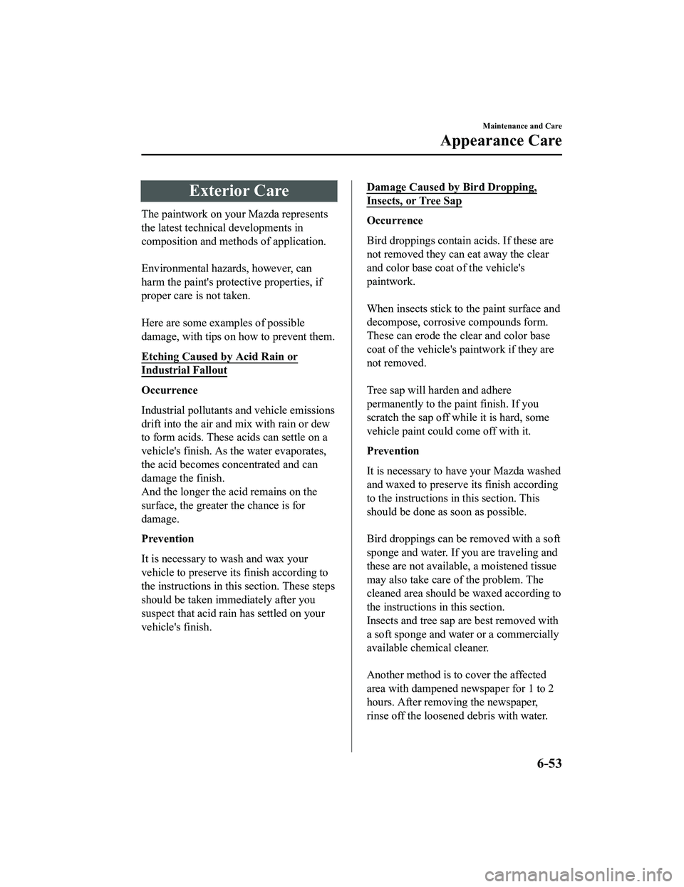 MAZDA MX5 MIATA 2023  Owners Manual Exterior Care
The paintwork on your Mazda represents
the latest technical developments in
composition and methods of application.
 
Environmental hazards, however, can
harm the paints protective prop