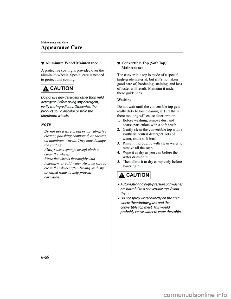 MAZDA MX5 MIATA 2023 Service Manual ▼Aluminum Wheel Maintenance
A protective coating is provided over the
aluminum wheels. Special care is needed
to protect this coating.
CAUTION
Do not use any detergent other than mild
detergent. Bef