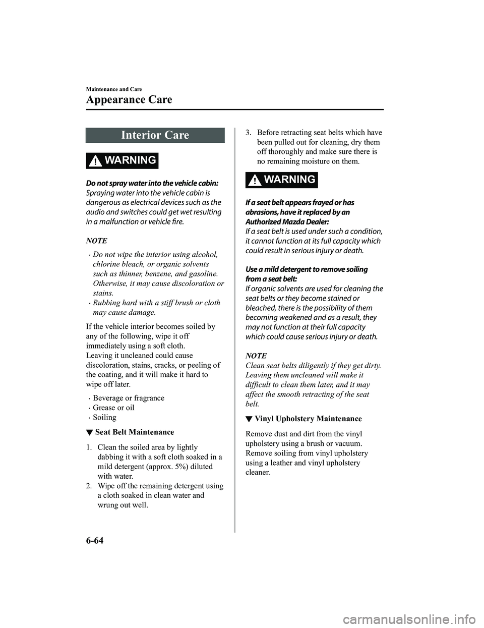 MAZDA MX5 MIATA 2023 Owners Manual Interior Care
WA R N I N G
Do not spray water into the vehicle cabin:
Spraying water into the vehicle cabin is
dangerous as electrical devices such as the
audio and switches could get wet resulting
in MAZDA MX5 MIATA 2023 Owners Manual Interior Care
WA R N I N G
Do not spray water into the vehicle cabin:
Spraying water into the vehicle cabin is
dangerous as electrical devices such as the
audio and switches could get wet resulting
in