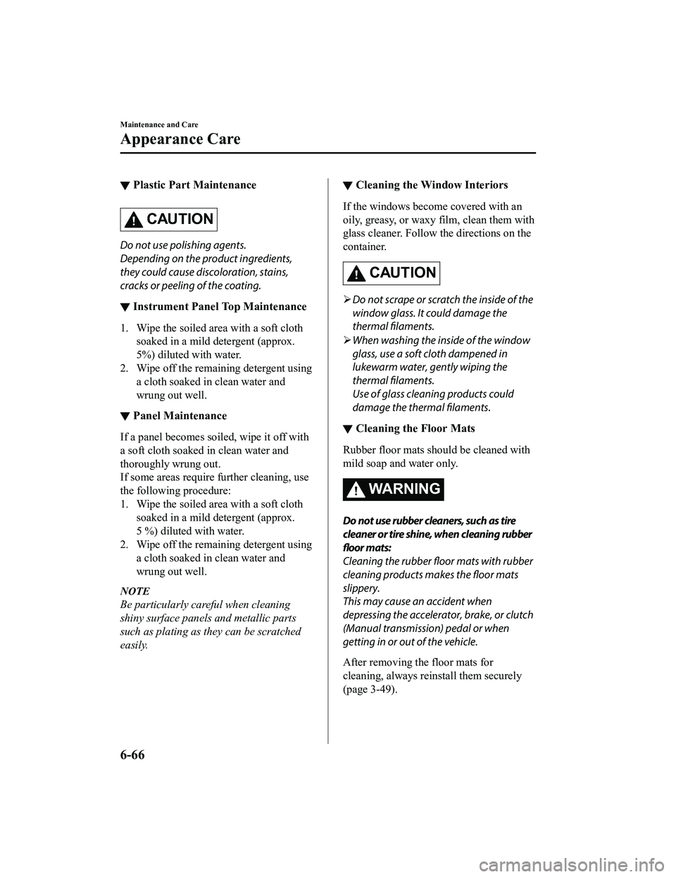 MAZDA MX5 MIATA 2023 Workshop Manual ▼Plastic Part Maintenance
CAUTION
Do not use polishing agents.
Depending on the product ingredients,
they could cause discoloration, stains,
cracks or peeling of the coating.
▼Instrument Panel Top