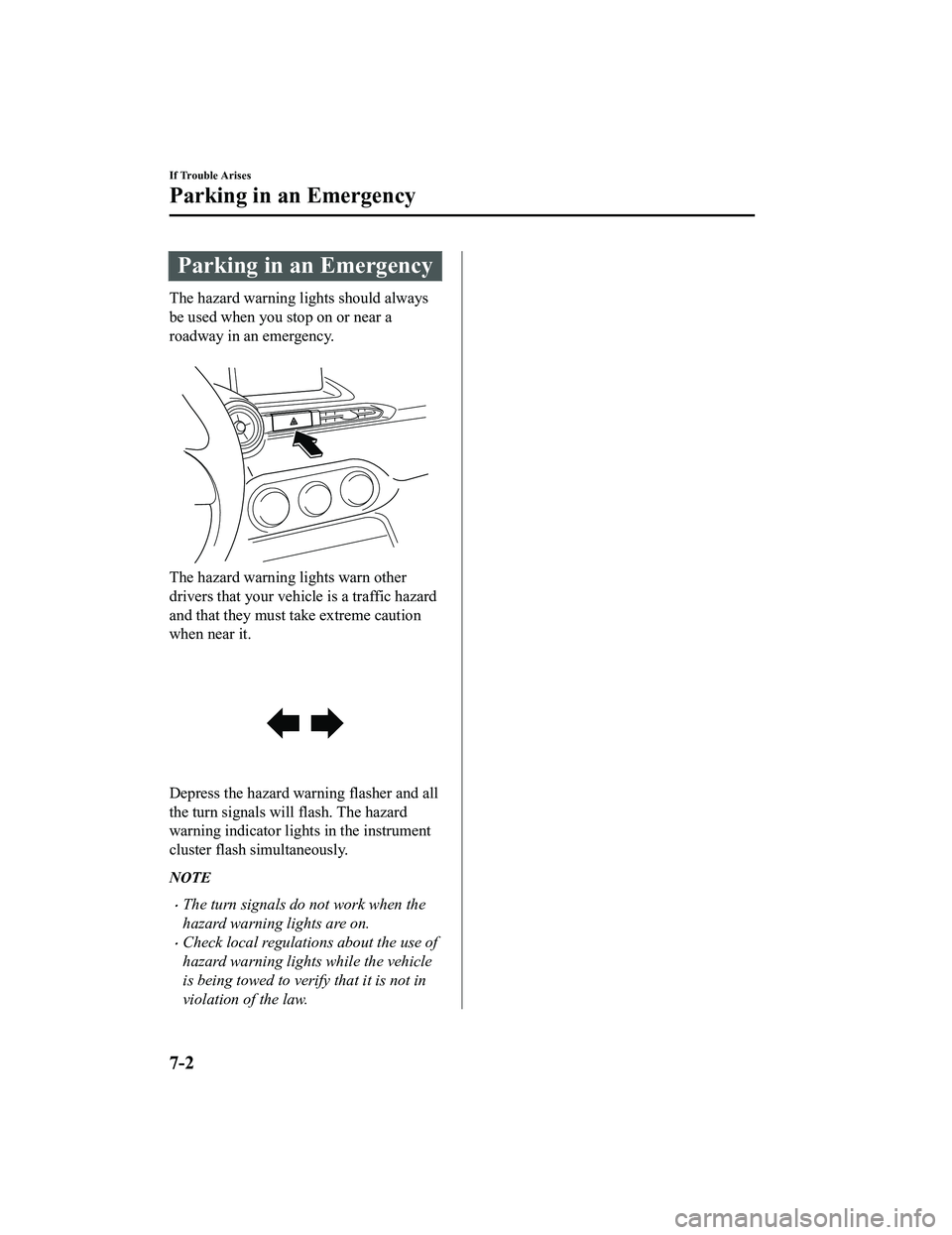 MAZDA MX5 MIATA 2023 Owners Manual Parking in an Emergency
The hazard warning lights should always
be used when you stop on or near a
roadway in an emergency.
 
The hazard warning lights warn other
drivers that your vehicle is a traffi